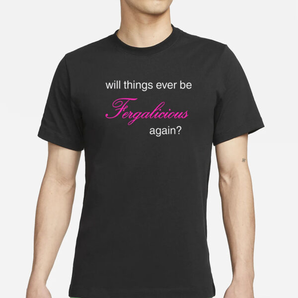 Pizzaslime Will Things Ever Be Fergalicious Again T-Shirts