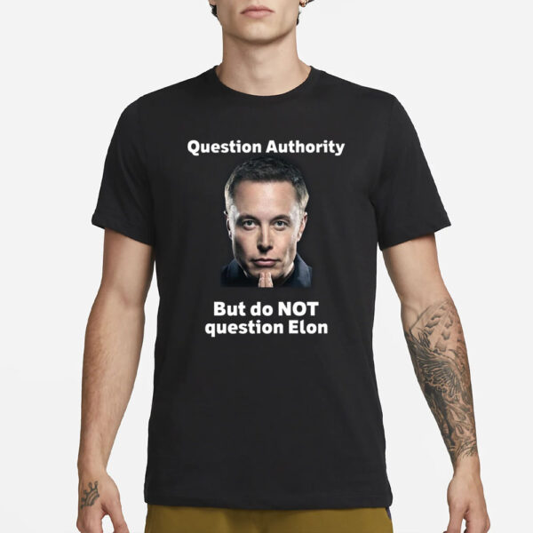 Question Authority But Do Not Question Elon T-Shirt1