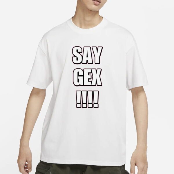 Say Gex Cringey T-Shirts