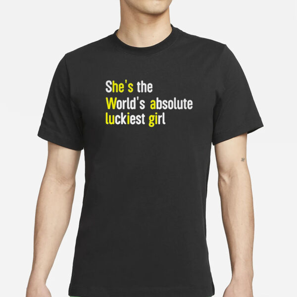 She’s The World’s Absolute Luckiest Girl T-Shirts