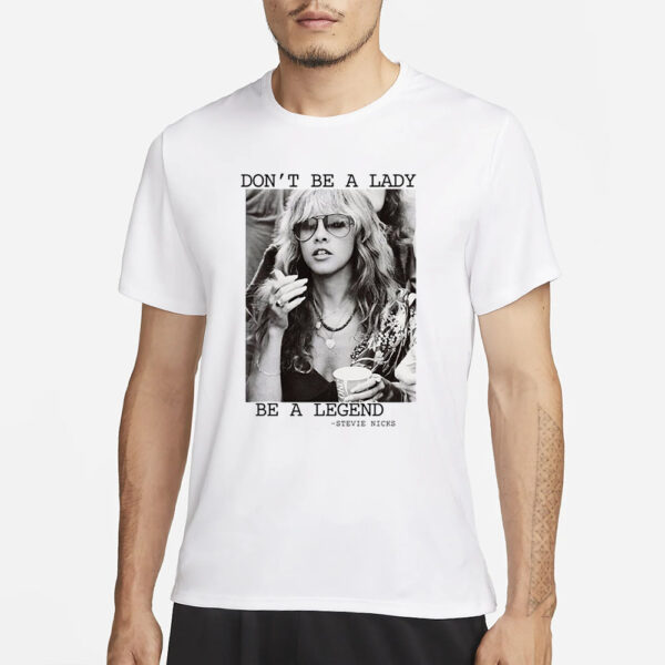 Stevie Nicks Don’t Be A Lady Be A Legend T-Shirt3