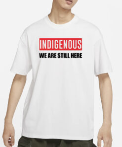 Stoicnative Indigenous We Are Still Here T-Shirt