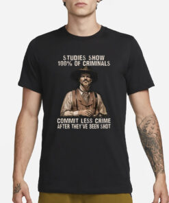 Studies Show 100% Of Criminals Commit Less Crime After They’ve Been Shot T-Shirt3