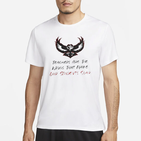 Teachers Are The Wings That Make Our Students Soar T-Shirt1