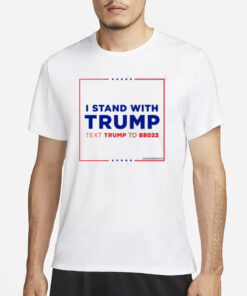 Teamtrump I Stand With Trump Text Trump To 88022 T-Shirt3