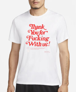 Thank You For Fucking With Us T-Shirt1