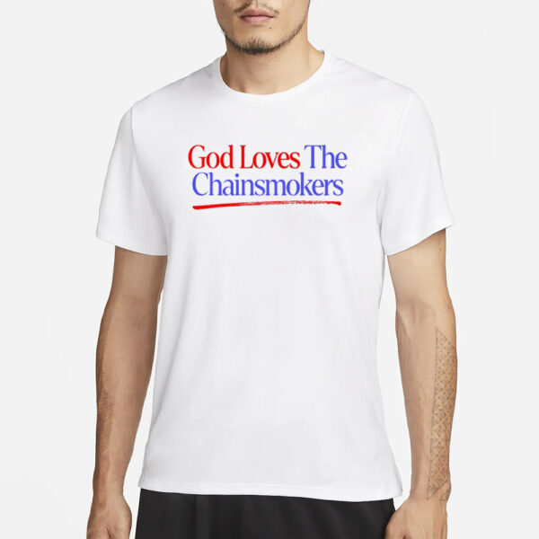 Thechainsmokers God Loves The Chainsmokers T-Shirt3