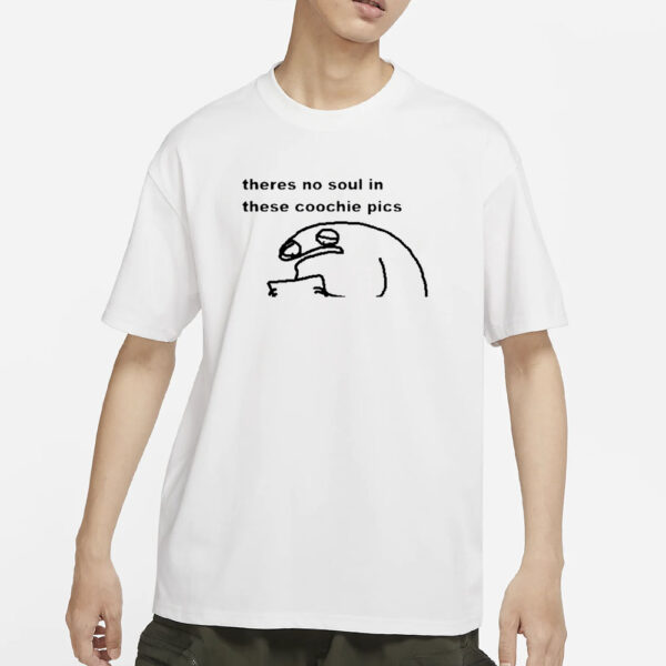 Theres No Soul In These Coochie Pictures T-Shirt