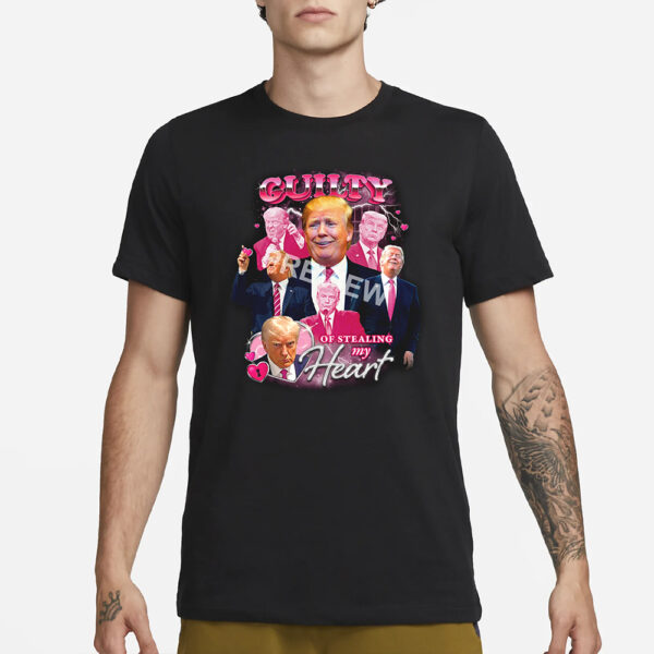 Trump Guilty Of Stealing My Hear T-Shirt1