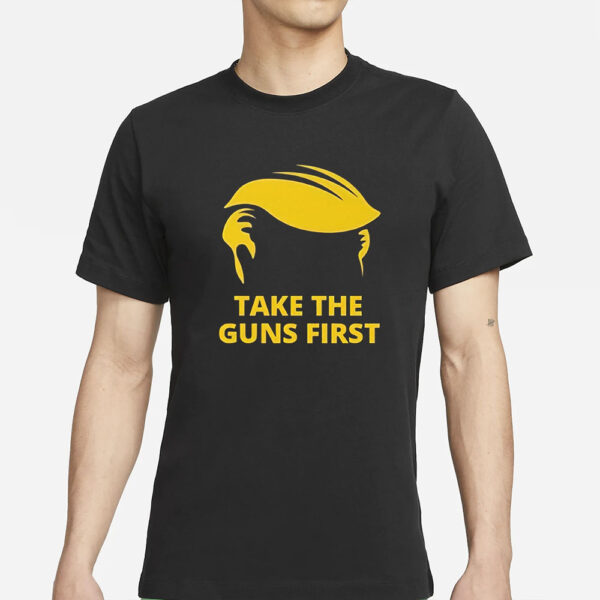 Trump Hair Take The Guns First T-Shirt