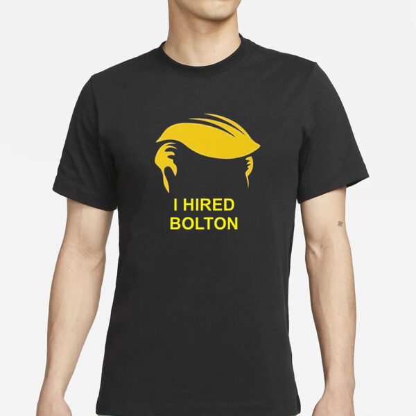 Trump I Hired Bolton T-Shirts