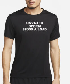 Unvaxed Sperm $8000 A Load T-Shirt2
