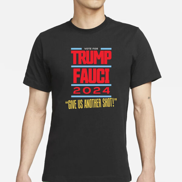 Vote For Trump Fauci 2024 Give Us Another Shot T-Shirts