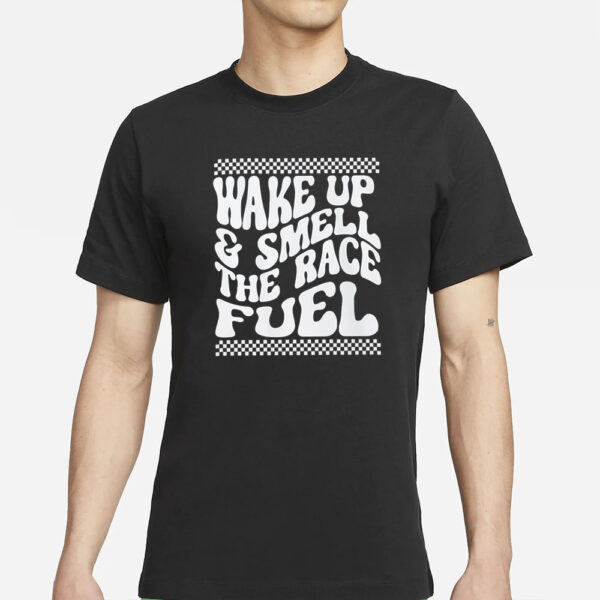 Wake Up And Smell The Race Fuel T-Shirts