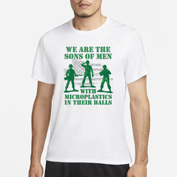 We Are The Sons Of Men With Microplastics In Their Balls T-Shirt3