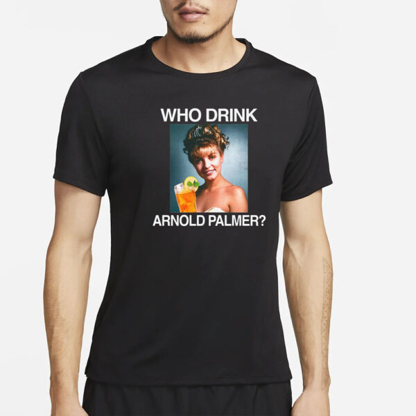 Who Drink Arnold Palmer T-Shirt5