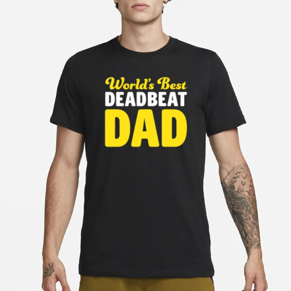 World's Best Deadbeat Dad T-Shirt3