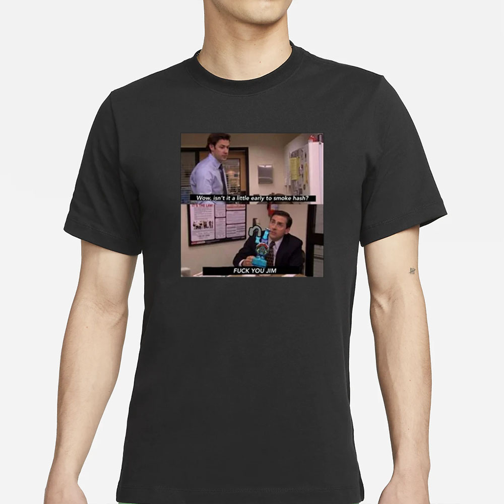 Wow Isn’t It A Little Early To Smoke Hash Fuck You Jim T-Shirt 4 Wow Isn’t It A Little Early To Smoke Hash Fuck You Jim T-Shirt