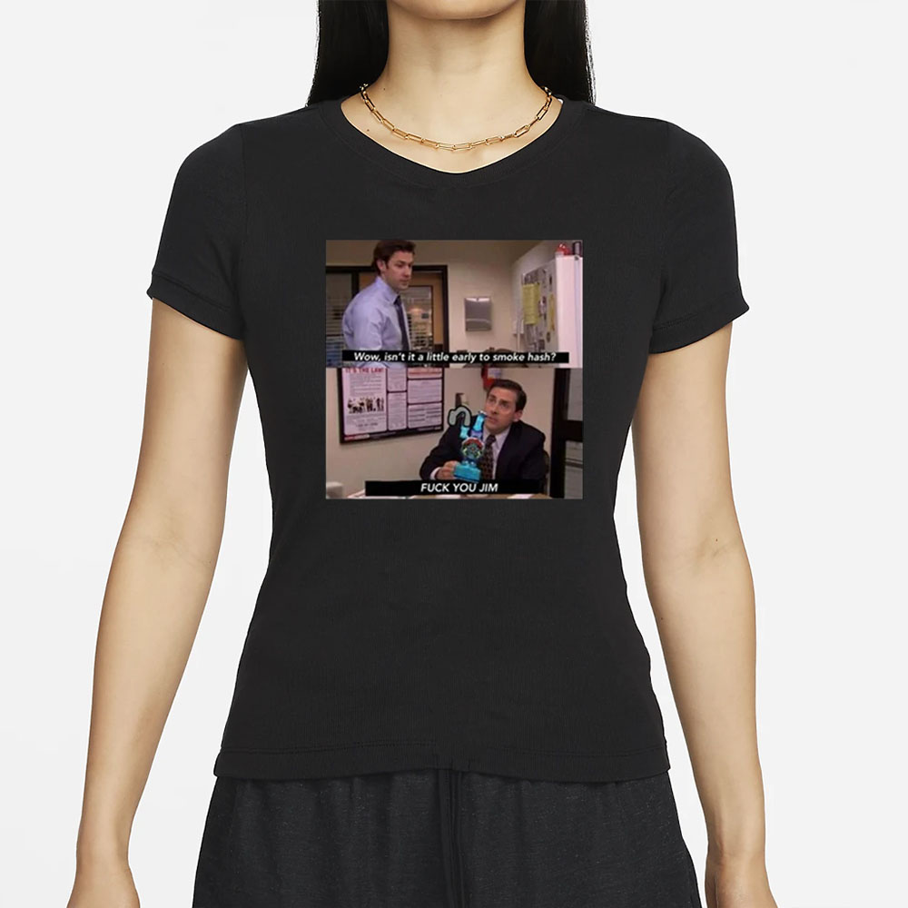 Wow Isn’t It A Little Early To Smoke Hash Fuck You Jim T-Shirt 5 Wow Isn’t It A Little Early To Smoke Hash Fuck You Jim T-Shirts
