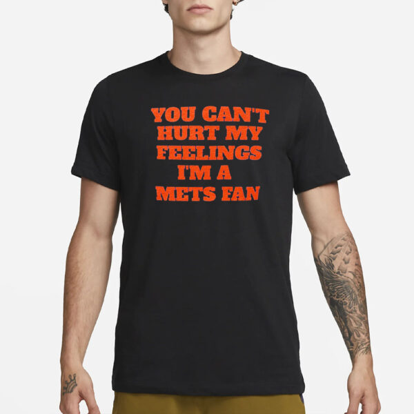 You Can’t Hurt My Feelings I’m S Mets Fan T-Shirt1