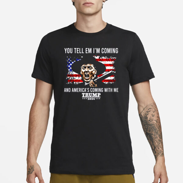 You Tell Em I’m Coming And America’s Coming With Me Trump 2024 T-Shirt3