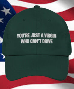 You're Just A Virgin Who Can't Drive Hat