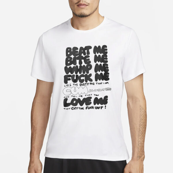 Beat Me Bite Me Whip Me Fuck Me Love Me T-Shirt1