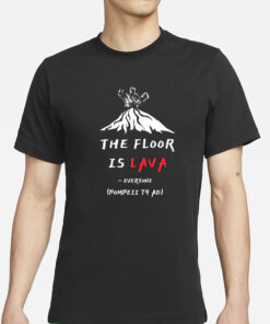 Cunk Fan Club The Floor Is Lava Everyone Pompeii 79 Adi T-Shirts