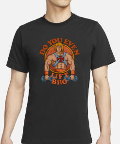 Do You Even Lift Bro T-Shirt