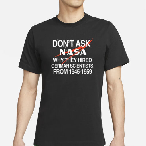 Don’t Ask Nasa Why They Hired German Scientists From 1945-1959 T-Shirts