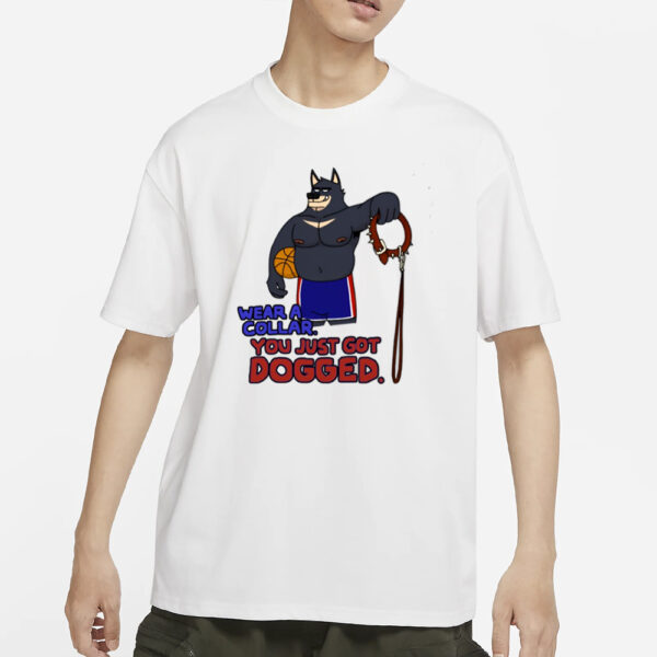 Eddicus Wear A Collar You Just Got Dogged T-Shirts