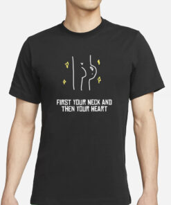 First Your Neck And Then Your Heart T-Shirt