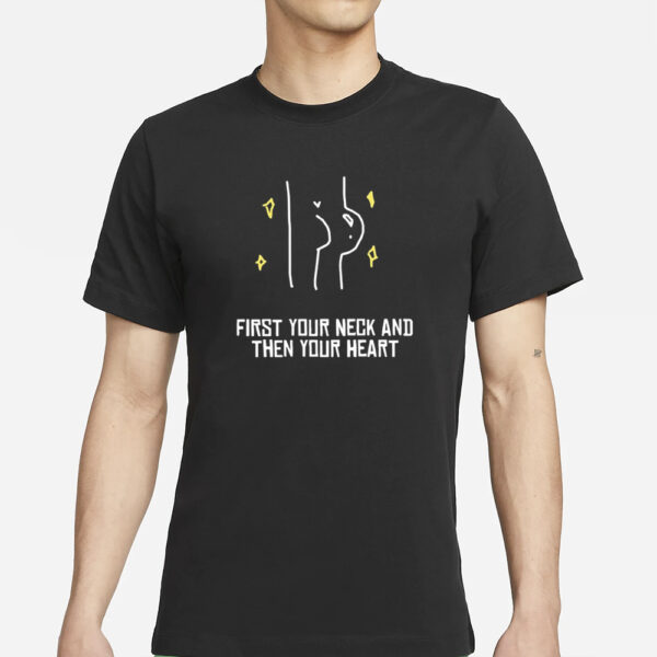 First Your Neck And Then Your Heart T-Shirt