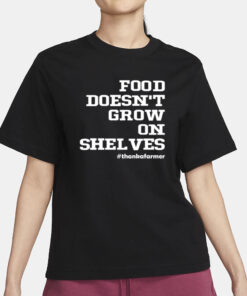 Food Doesn't Grow On Shelves T-Shirt1