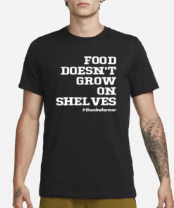 Food Doesn't Grow On Shelves T-Shirt3