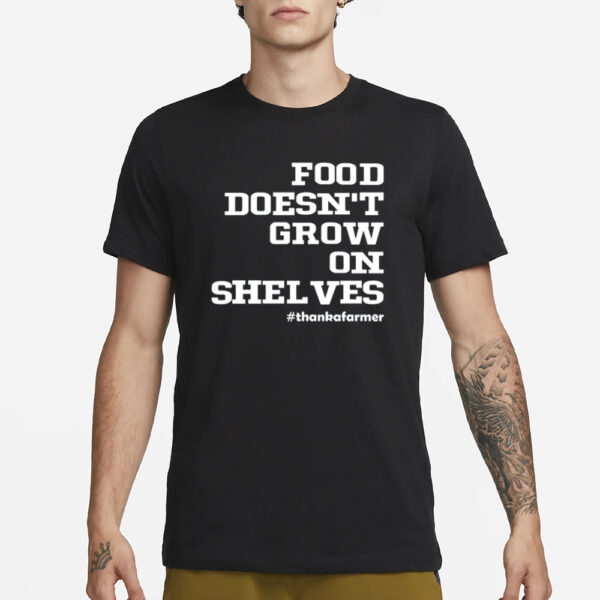 Food Doesn't Grow On Shelves T-Shirt3