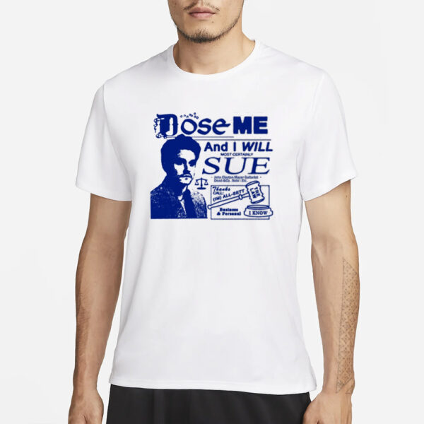 Freefvlling Dose Me And I Will Most Certainly Sue T-Shirt1