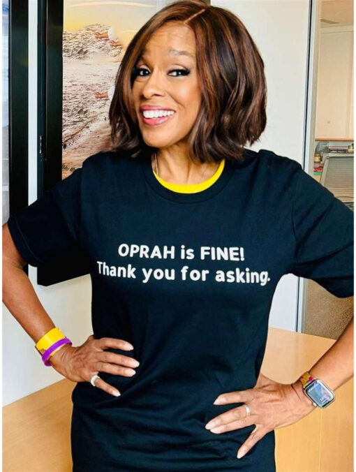 Gayle King Oprah Is Fine Thank You For Asking She Appreciates Your Concern Shirt