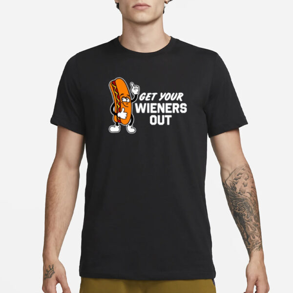 Get Your Wieners Out T-Shirt1