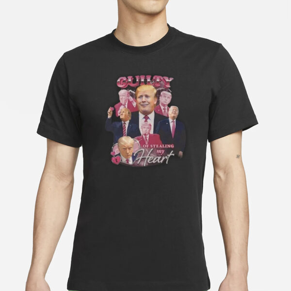 Guilty Of Stealing My Heart - Donald Trump T-Shirt