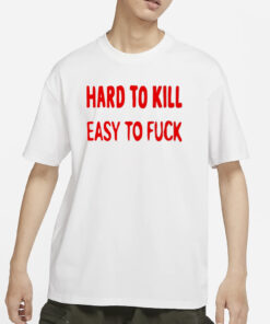 Hard To Kill Easy To Fuck T-Shirt Ovsyans