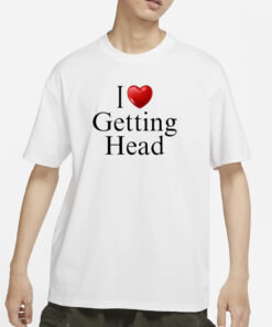 I Love Getting Head T-Shirt