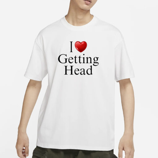 I Love Getting Head T-Shirt