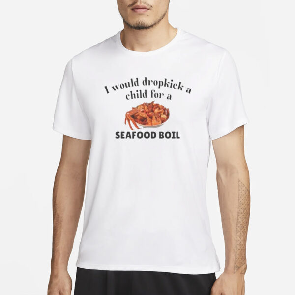 I Would Dropkick A Child For A Seafood Boil T-Shirt1