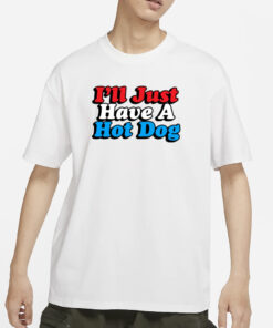 I'll Just Have A Hotdog T-Shirts