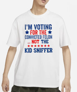 I’m Voting For The Convicted Felon Not The Kid Sniffer T-Shirt