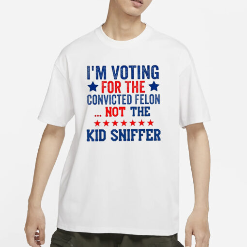 I’m Voting For The Convicted Felon Not The Kid Sniffer T-Shirt