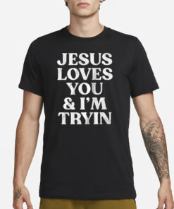 Jesus Loves You & I’m Tryin T-Shirt1