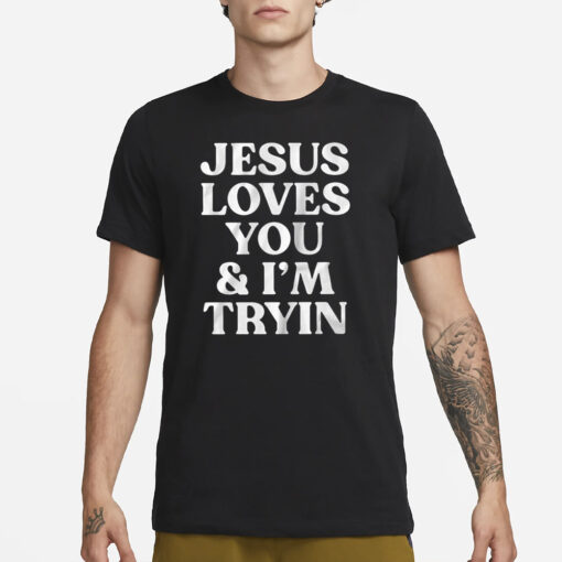 Jesus Loves You & I’m Tryin T-Shirt1