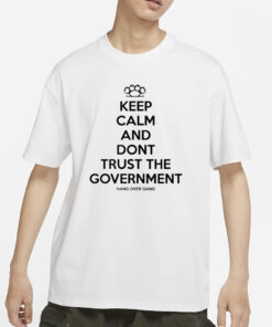 Keep Calm And Dont Trust The Government T-Shirts